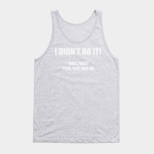 I didn't do it! Wait, that? Yeah, that was me. Tank Top